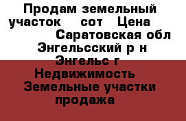 Продам земельный участок 10 сот › Цена ­ 1 300 000 - Саратовская обл., Энгельсский р-н, Энгельс г. Недвижимость » Земельные участки продажа   